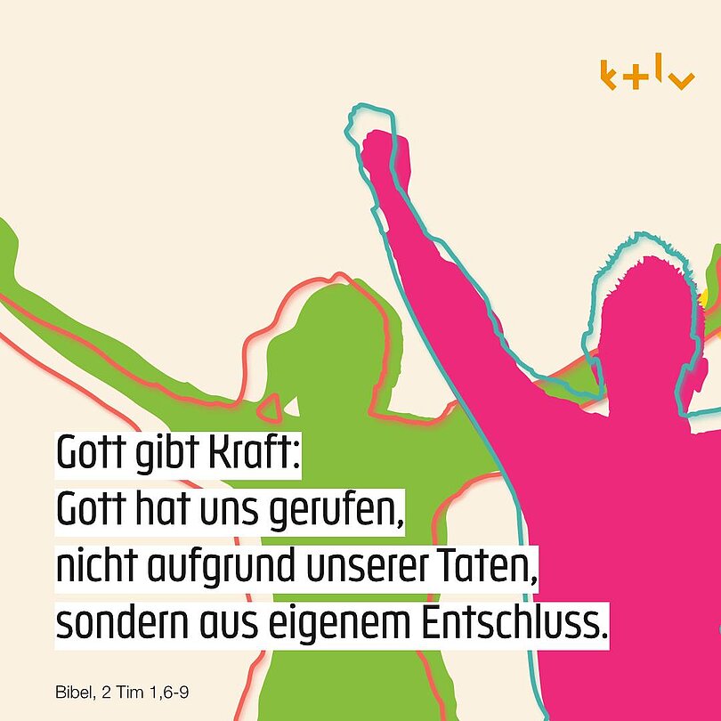 Schriftzug: Gott gibt Kraft: Gott hat uns gerufen, nicht aufgrund unserer Taten, sondern aus eigenem Entschluss. 